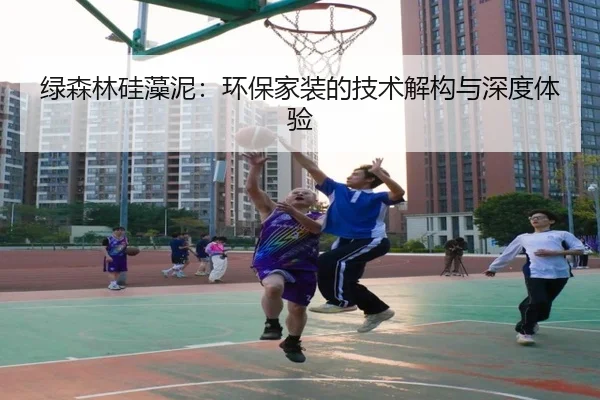 绿森林硅藻泥：环保家装的技术解构与深度体验